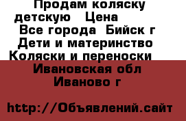Продам коляску детскую › Цена ­ 2 000 - Все города, Бийск г. Дети и материнство » Коляски и переноски   . Ивановская обл.,Иваново г.